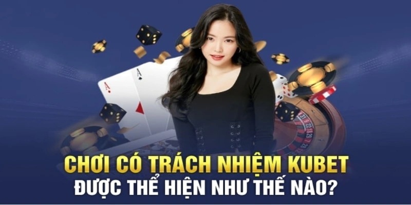 Các nguyên tắc cá cược có trách nhiệm tại Kubet