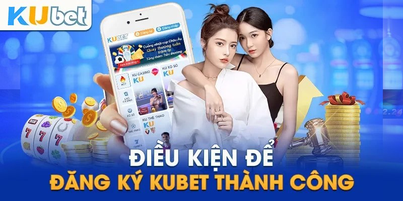 Điều kiện đăng ký Kubet 2025