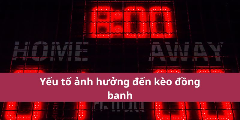 Kèo đồng banh bị điều nào ảnh hưởng 