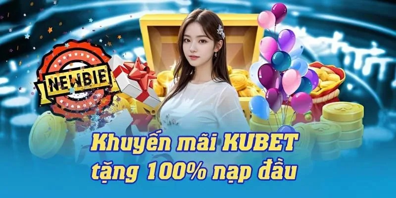 Khuyến mãi Kubet nạp đầu cho người mới