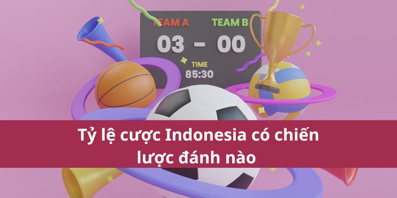 Tỷ lệ cược Indonesia có chiến lược đánh nào 