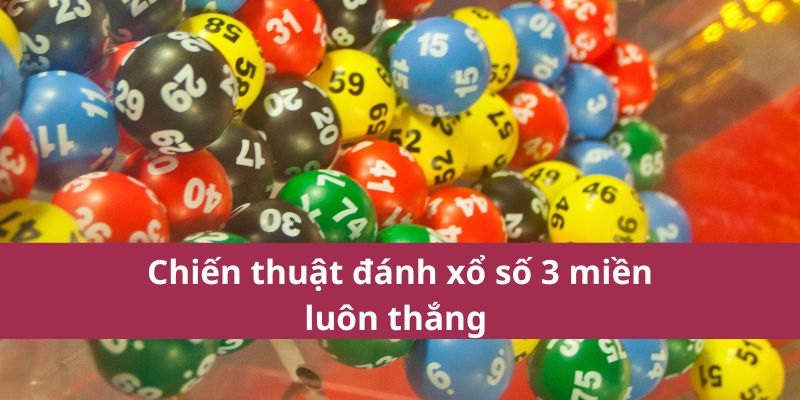 Chiến thuật đánh xổ số 3 miền luôn thắng 